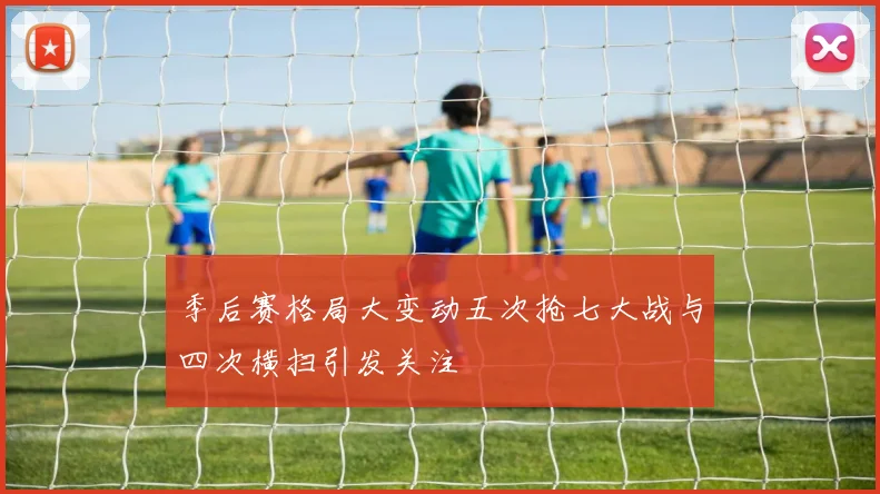 季后赛格局大变动五次抢七大战与四次横扫引发关注